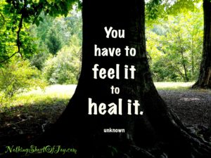 “You have to feel it to heal it.”